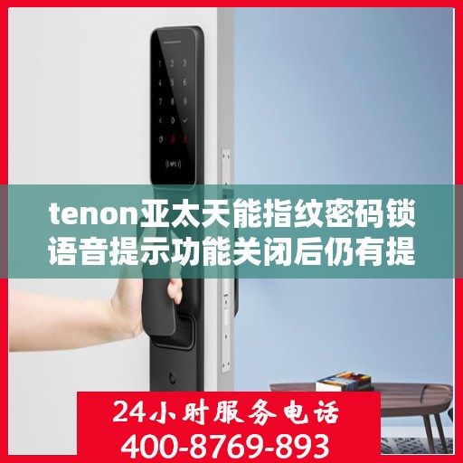 tenon亚太天能指纹密码锁语音提示功能关闭后仍有提示音