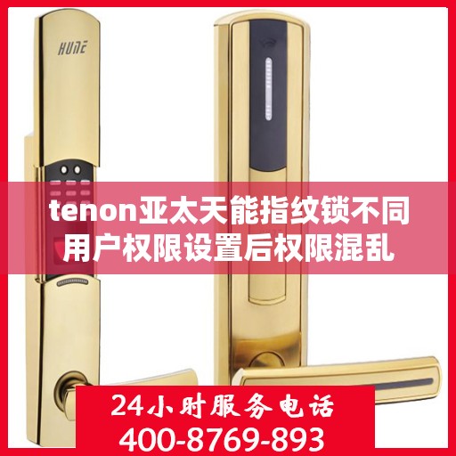 tenon亚太天能指纹锁不同用户权限设置后权限混乱