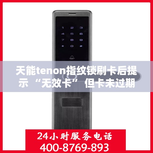 天能tenon指纹锁刷卡后提示 “无效卡” 但卡未过期