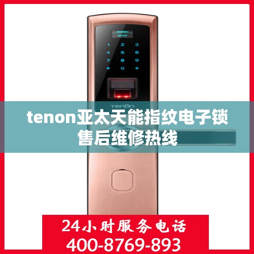 tenon亚太天能指纹电子锁售后维修热线
