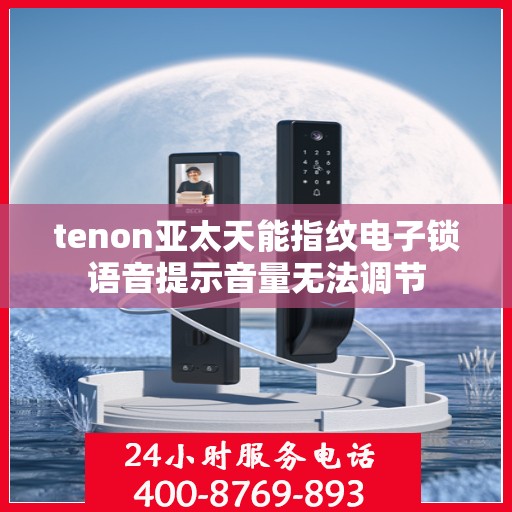 tenon亚太天能指纹电子锁语音提示音量无法调节