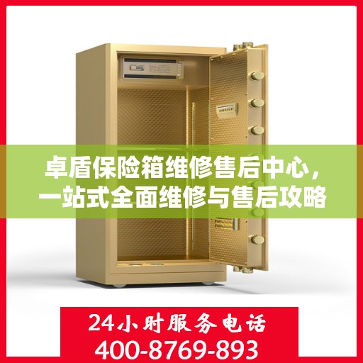 卓盾保险箱维修售后中心，一站式全面维修与售后攻略
