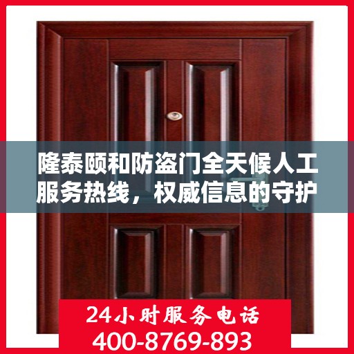 隆泰颐和防盗门全天候人工服务热线，权威信息的守护之道