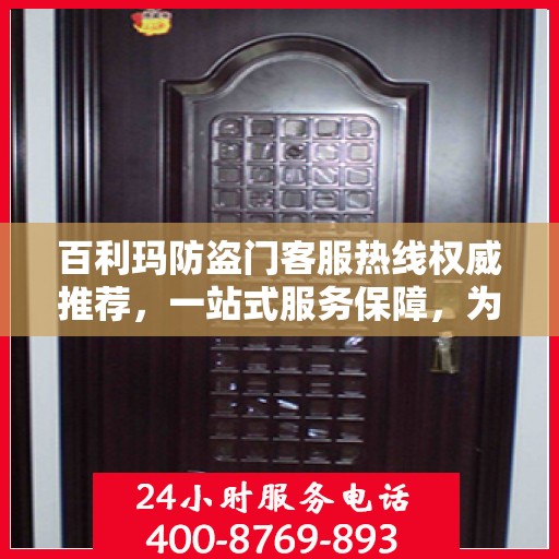 百利玛防盗门客服热线权威推荐，一站式服务保障，为您的安全保驾护航