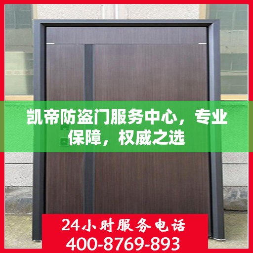 凯帝防盗门服务中心，专业保障，权威之选