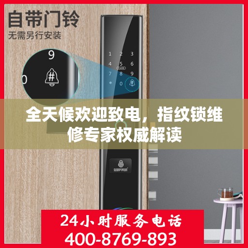 全天候欢迎致电，指纹锁维修专家权威解读