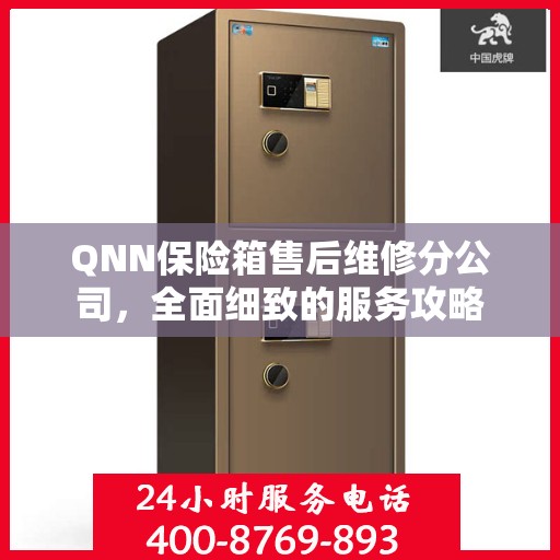 QNN保险箱售后维修分公司，全面细致的服务攻略