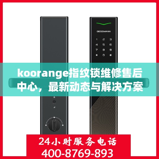 koorange指纹锁维修售后中心，最新动态与解决方案