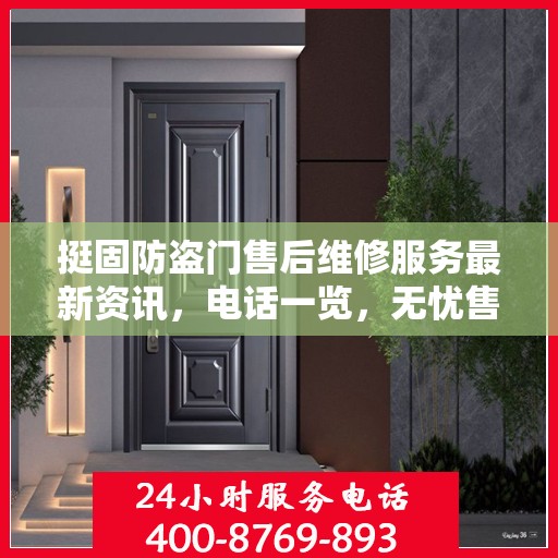 挺固防盗门售后维修服务最新资讯，电话一览，无忧售后保障