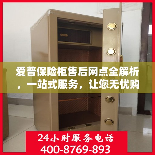 爱普保险柜售后网点全解析，一站式服务，让您无忧购物！
