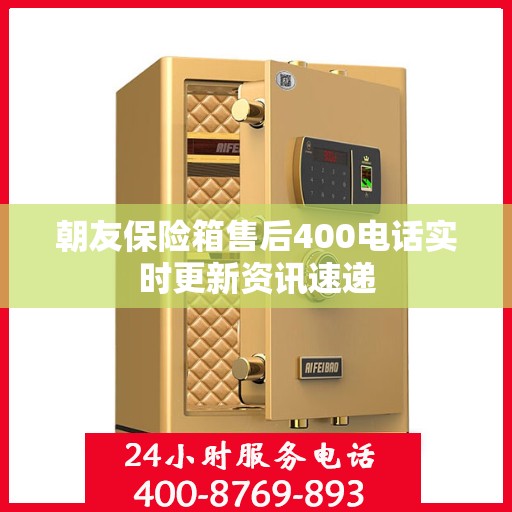 朝友保险箱售后400电话实时更新资讯速递