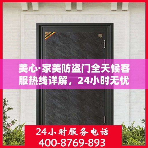 美心·家美防盗门全天候客服热线详解，24小时无忧服务，让您安心居家