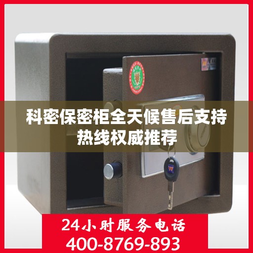 科密保密柜全天候售后支持热线权威推荐