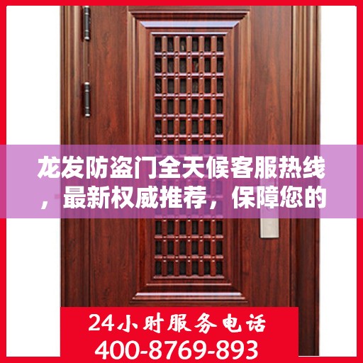 龙发防盗门全天候客服热线，最新权威推荐，保障您的安全之门