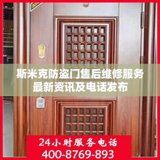 斯米克防盗门售后维修服务最新资讯及电话发布