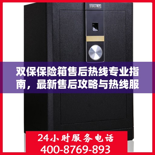 双保保险箱售后热线专业指南，最新售后攻略与热线服务详解