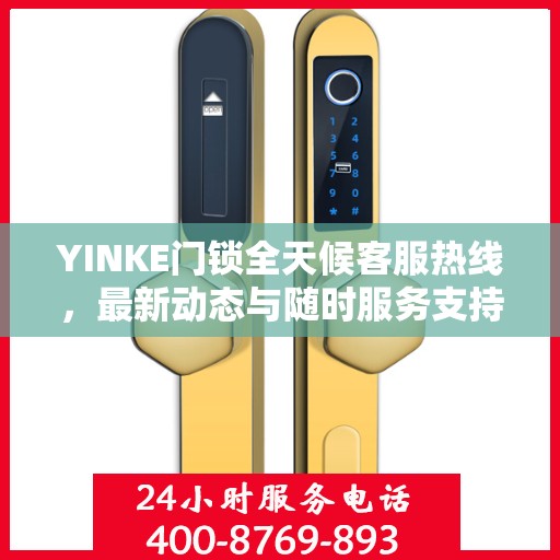 YINKE门锁全天候客服热线，最新动态与随时服务支持