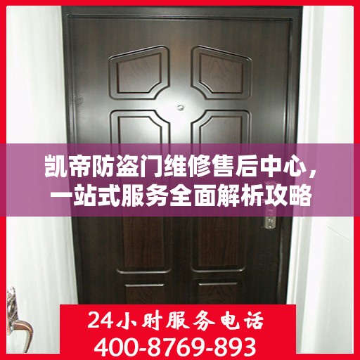 凯帝防盗门维修售后中心，一站式服务全面解析攻略