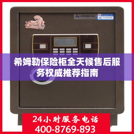 希姆勒保险柜全天候售后服务权威推荐指南