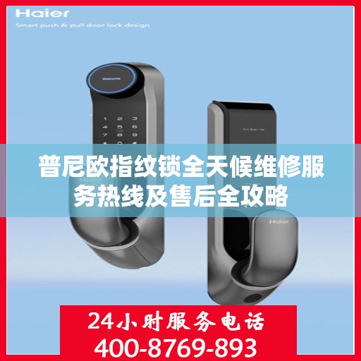 普尼欧指纹锁全天候维修服务热线及售后全攻略