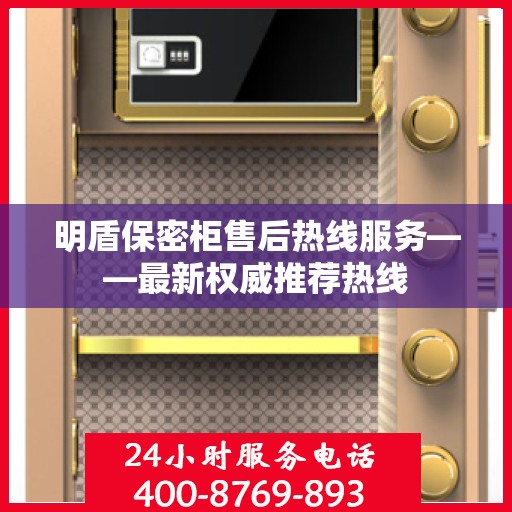 明盾保密柜售后热线服务——最新权威推荐热线