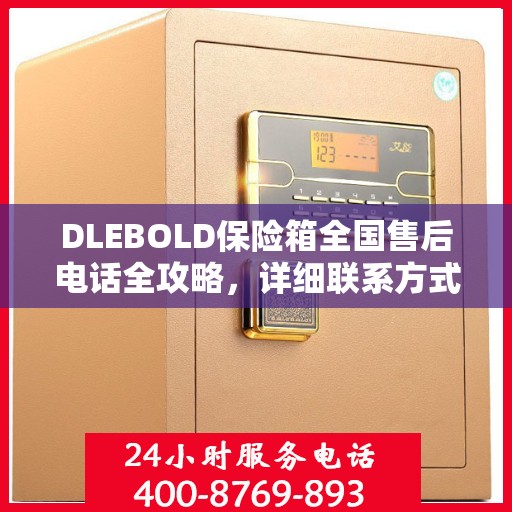 DLEBOLD保险箱全国售后电话全攻略，详细联系方式一网打尽