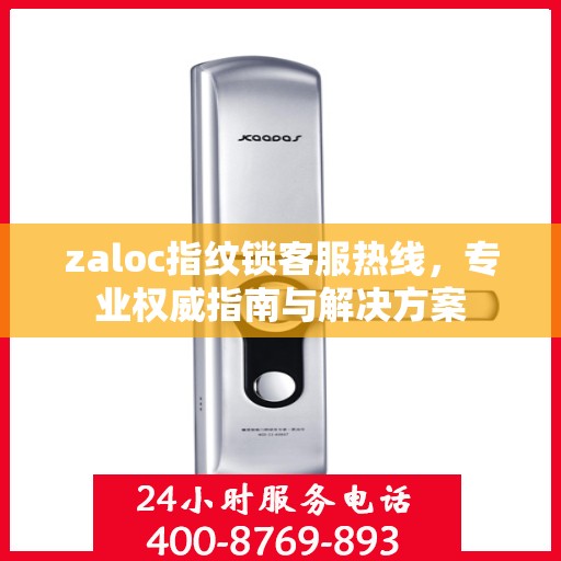 zaloc指纹锁客服热线，专业权威指南与解决方案