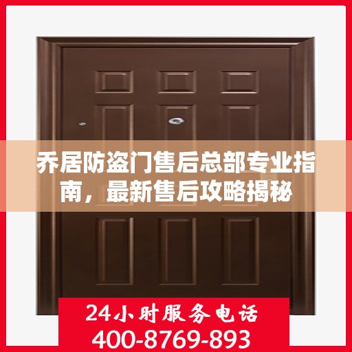 乔居防盗门售后总部专业指南，最新售后攻略揭秘