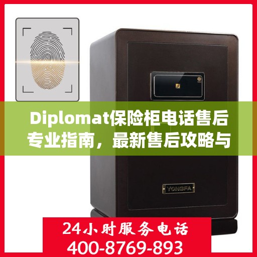 Diplomat保险柜电话售后专业指南，最新售后攻略与指南