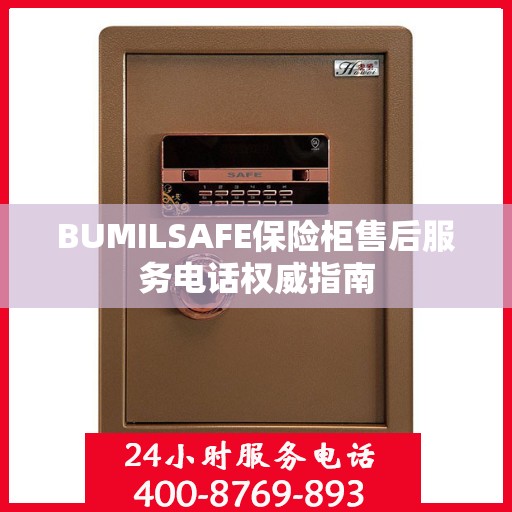 BUMILSAFE保险柜售后服务电话权威指南