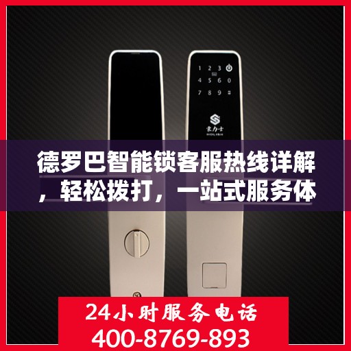 德罗巴智能锁客服热线详解，轻松拨打，一站式服务体验解读