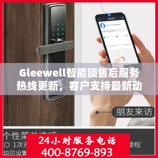 Gleewell智能锁售后服务热线更新，客户支持最新动态