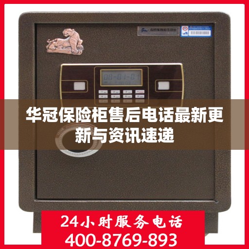华冠保险柜售后电话最新更新与资讯速递