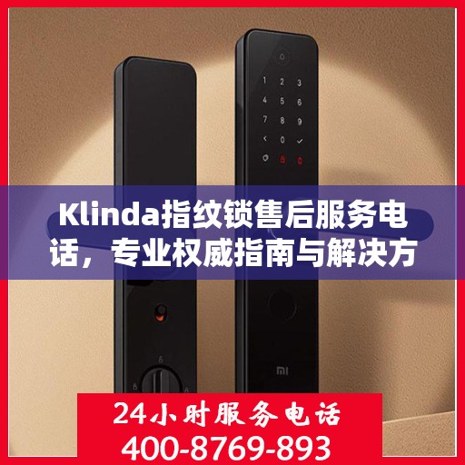 Klinda指纹锁售后服务电话，专业权威指南与解决方案