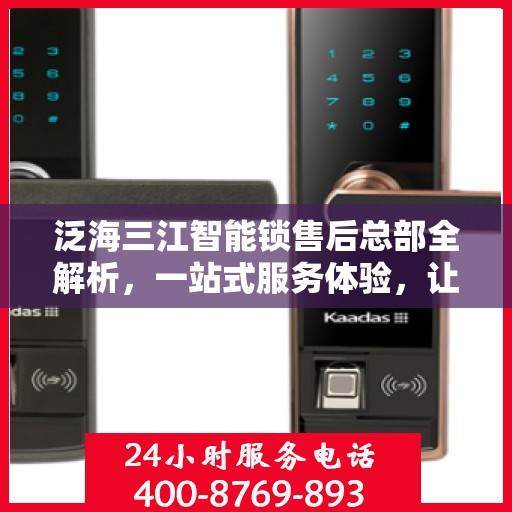 泛海三江智能锁售后总部全解析，一站式服务体验，让您无忧畅享智能生活