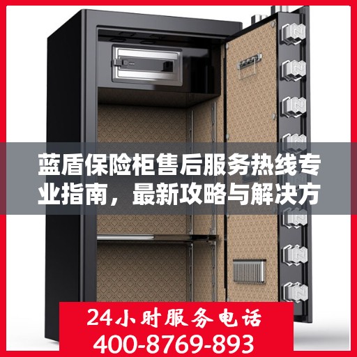 蓝盾保险柜售后服务热线专业指南，最新攻略与解决方案