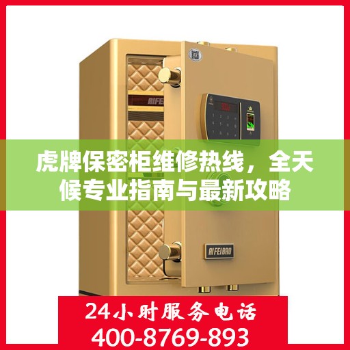 虎牌保密柜维修热线，全天候专业指南与最新攻略