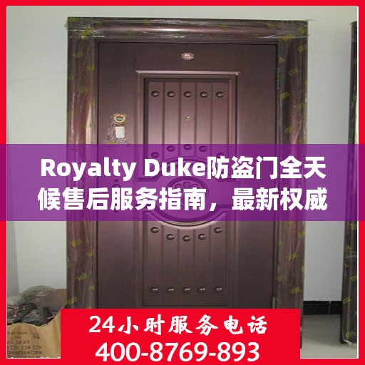 Royalty Duke防盗门全天候售后服务指南，最新权威推荐