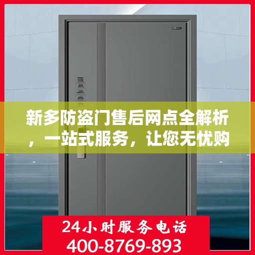 新多防盗门售后网点全解析，一站式服务，让您无忧购门！