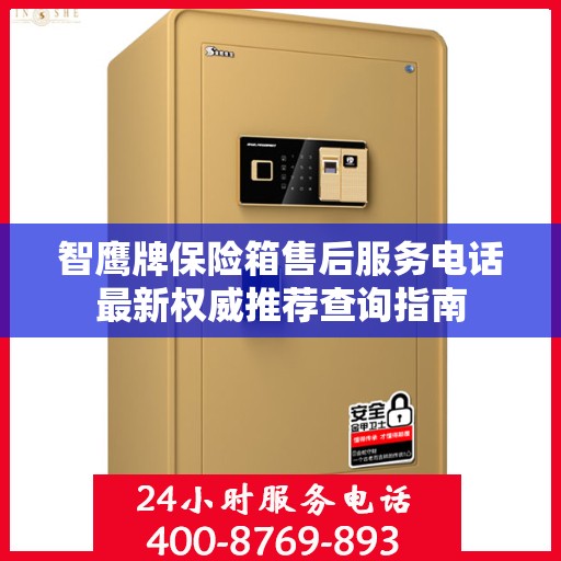 智鹰牌保险箱售后服务电话最新权威推荐查询指南