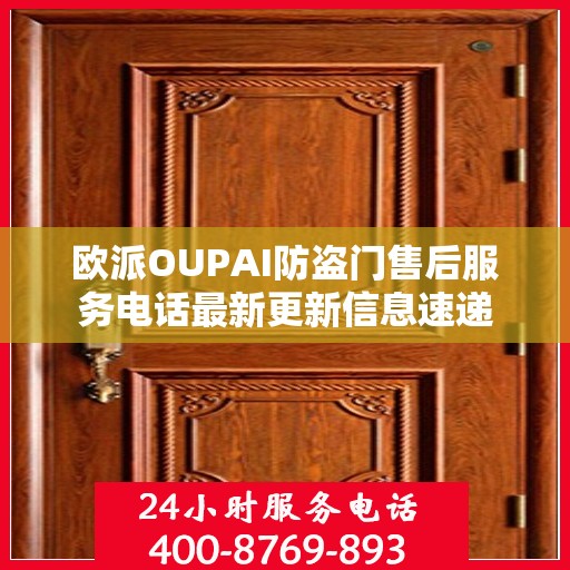 欧派OUPAI防盗门售后服务电话最新更新信息速递