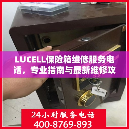 LUCELL保险箱维修服务电话，专业指南与最新维修攻略