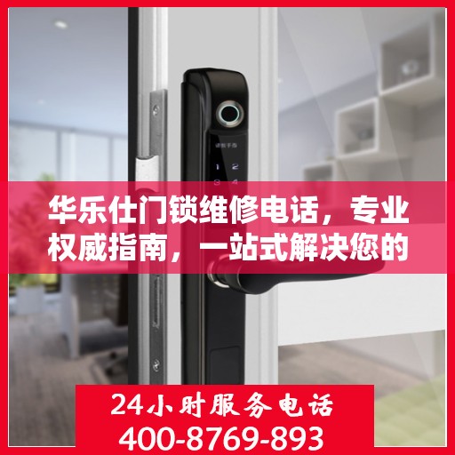 华乐仕门锁维修电话，专业权威指南，一站式解决您的锁事烦恼
