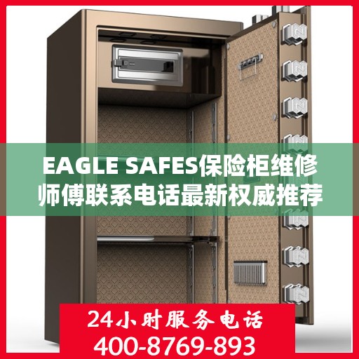 EAGLE SAFES保险柜维修师傅联系电话最新权威推荐及维修指南