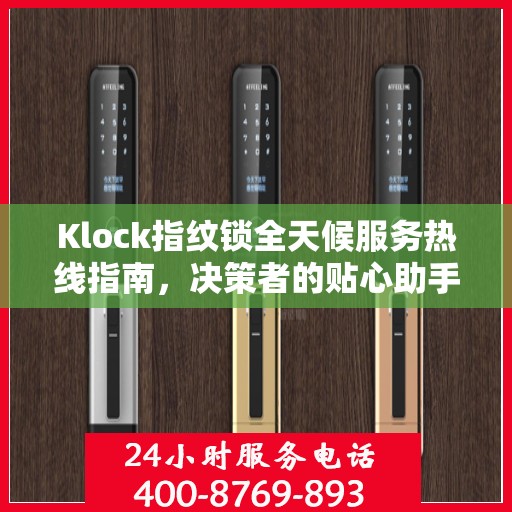 Klock指纹锁全天候服务热线指南，决策者的贴心助手