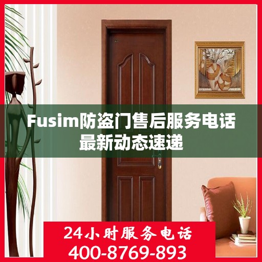 Fusim防盗门售后服务电话最新动态速递