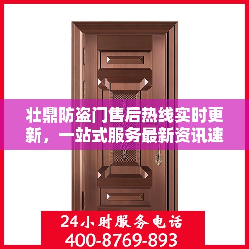 壮鼎防盗门售后热线实时更新，一站式服务最新资讯速递