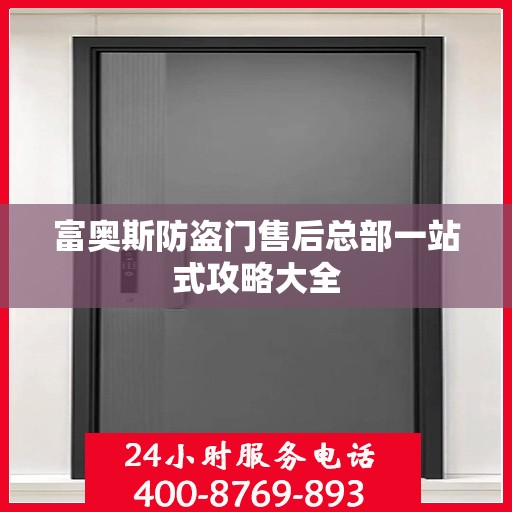 富奥斯防盗门售后总部一站式攻略大全