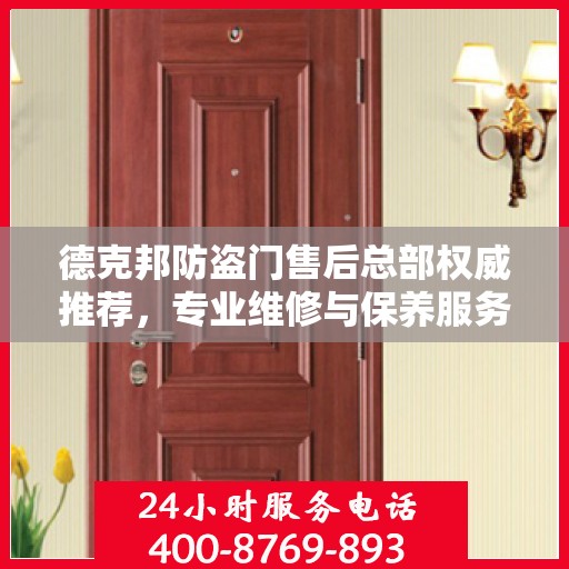德克邦防盗门售后总部权威推荐，专业维修与保养服务指南