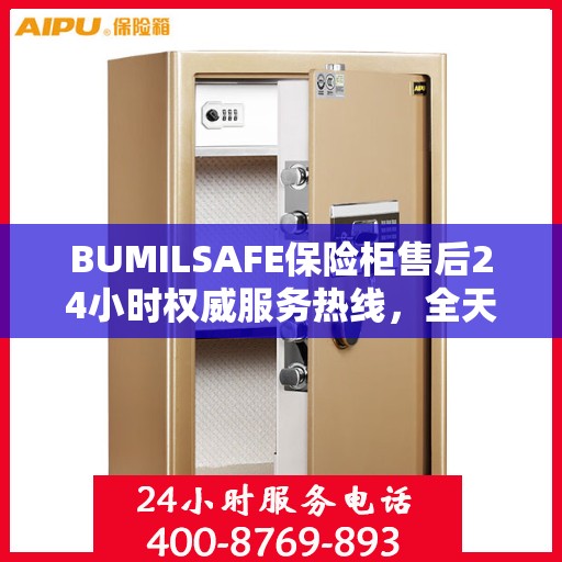 BUMILSAFE保险柜售后24小时权威服务热线，全天候保障您的安全需求